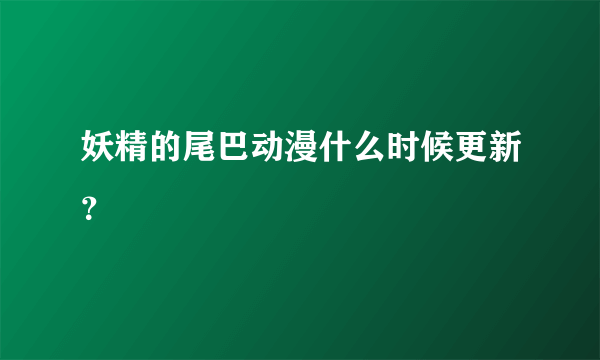 妖精的尾巴动漫什么时候更新？