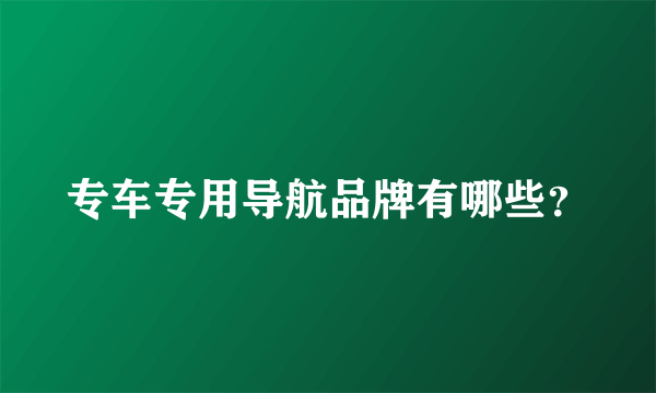 专车专用导航品牌有哪些？