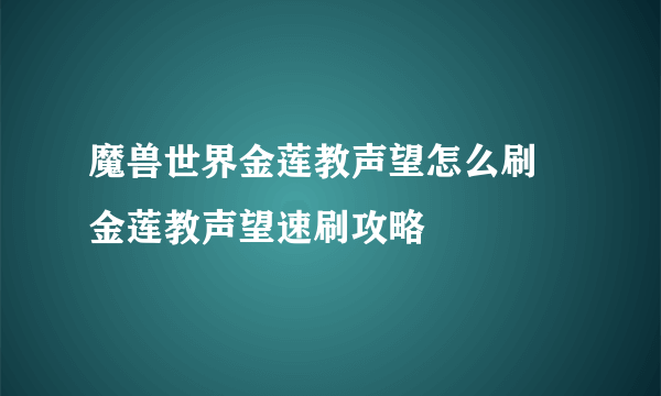 魔兽世界金莲教声望怎么刷 金莲教声望速刷攻略