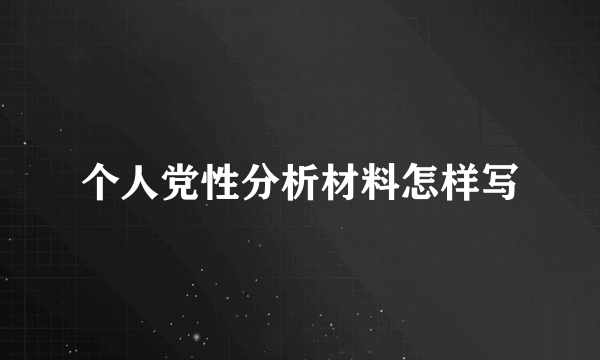 个人党性分析材料怎样写