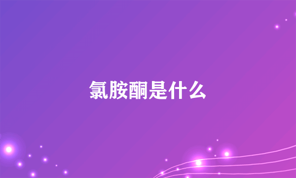 氯胺酮是什么