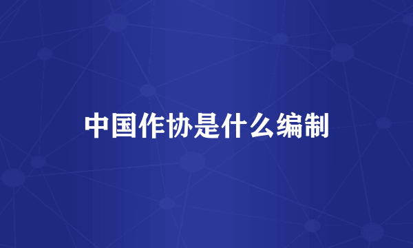 中国作协是什么编制