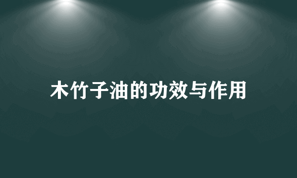 木竹子油的功效与作用