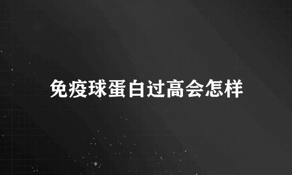 免疫球蛋白过高会怎样