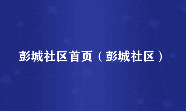 彭城社区首页（彭城社区）