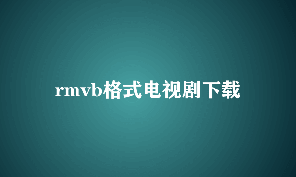 rmvb格式电视剧下载