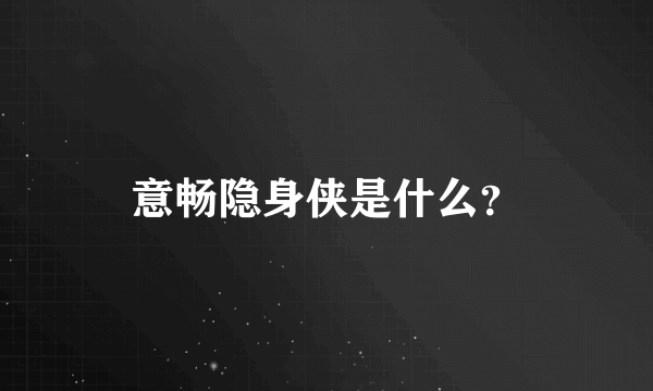 意畅隐身侠是什么？