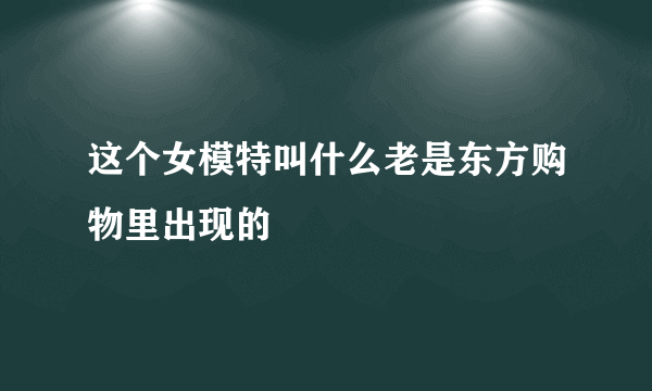 这个女模特叫什么老是东方购物里出现的