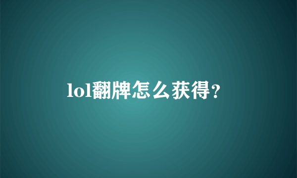 lol翻牌怎么获得？