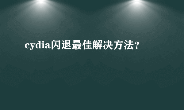 cydia闪退最佳解决方法？