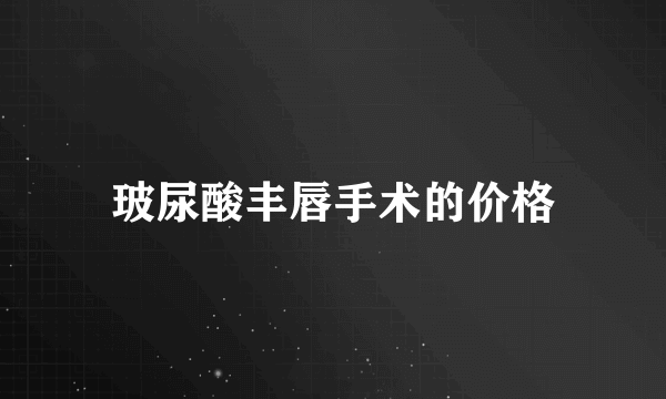 玻尿酸丰唇手术的价格