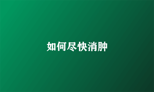 如何尽快消肿