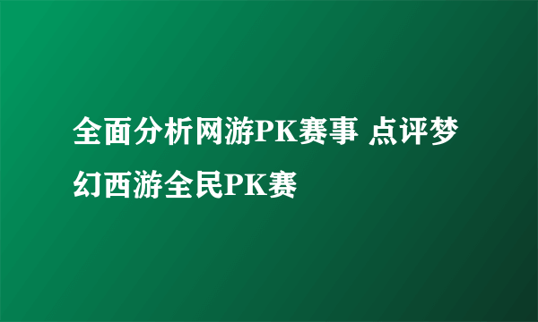 全面分析网游PK赛事 点评梦幻西游全民PK赛