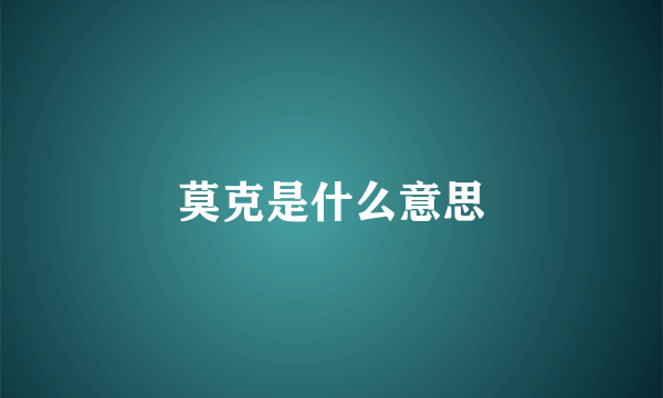 莫克是什么意思