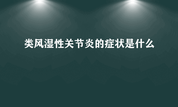 类风湿性关节炎的症状是什么