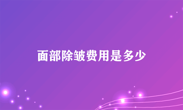 面部除皱费用是多少