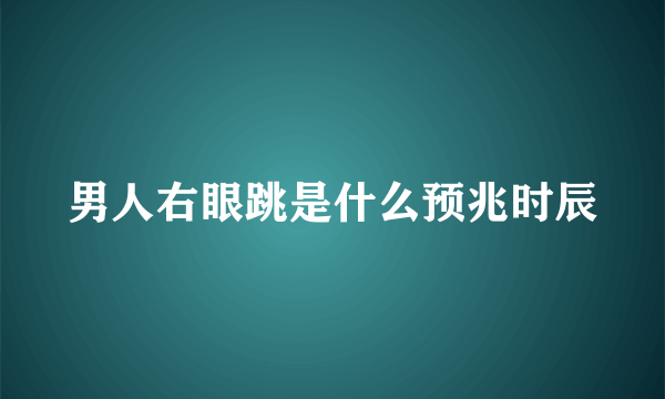 男人右眼跳是什么预兆时辰