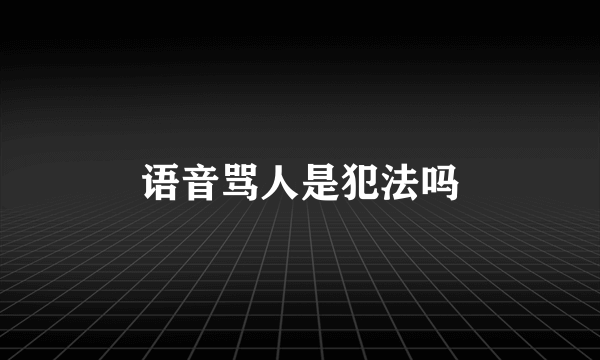 语音骂人是犯法吗
