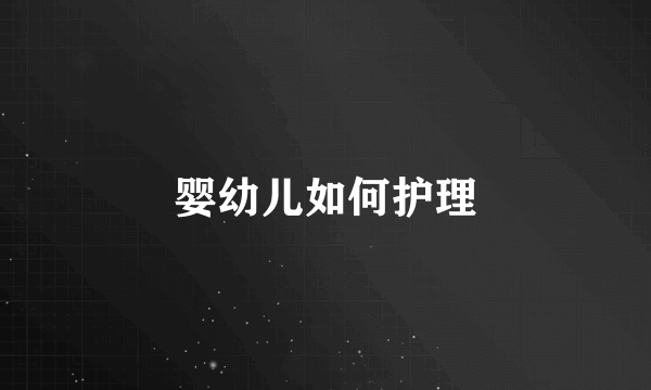 婴幼儿如何护理