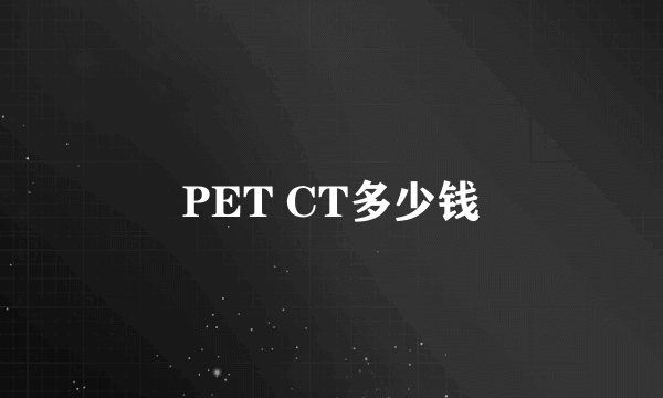 PET CT多少钱