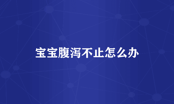 宝宝腹泻不止怎么办
