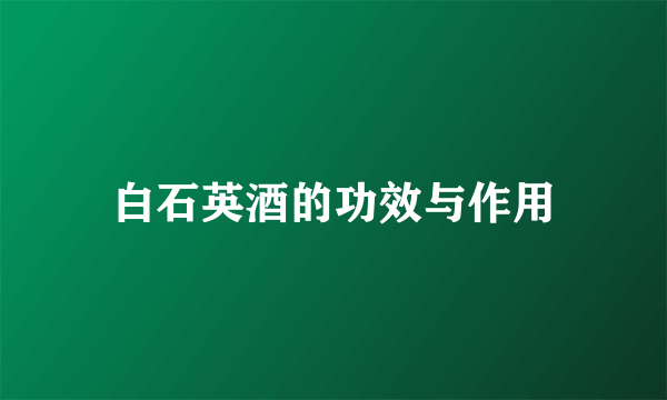 白石英酒的功效与作用