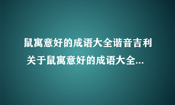 鼠寓意好的成语大全谐音吉利 关于鼠寓意好的成语大全谐音吉利