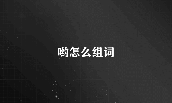 哟怎么组词