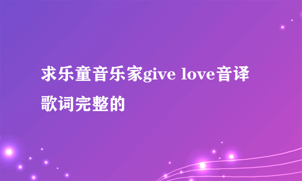 求乐童音乐家give love音译歌词完整的