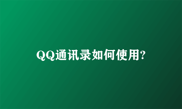 QQ通讯录如何使用?