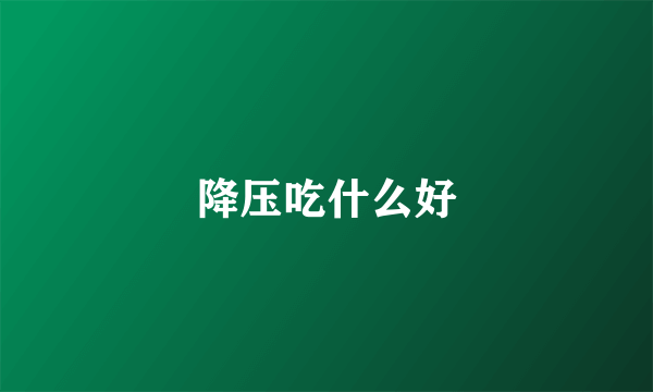 降压吃什么好