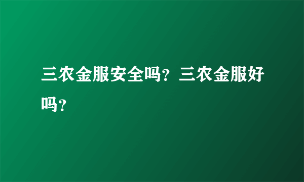 三农金服安全吗？三农金服好吗？