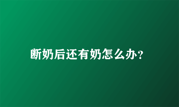断奶后还有奶怎么办？