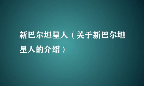 新巴尔坦星人（关于新巴尔坦星人的介绍）