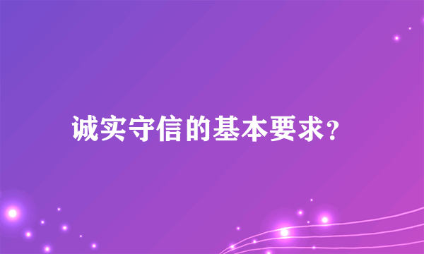 诚实守信的基本要求？