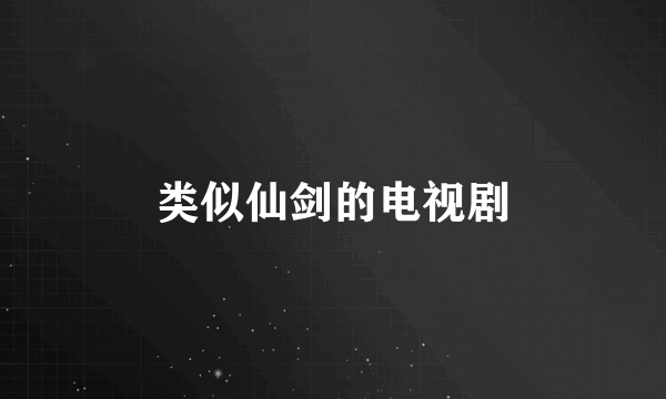 类似仙剑的电视剧