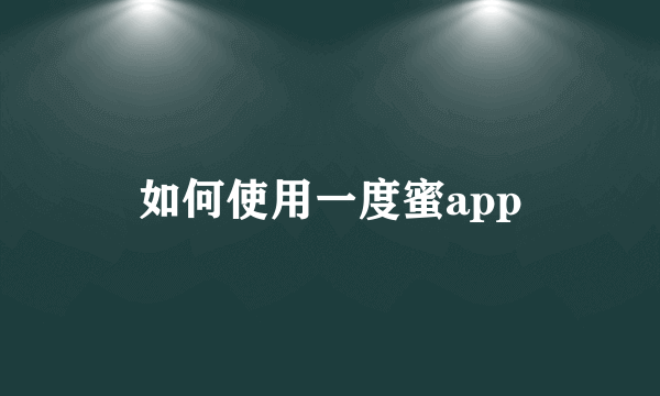 如何使用一度蜜app