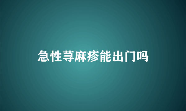 急性荨麻疹能出门吗