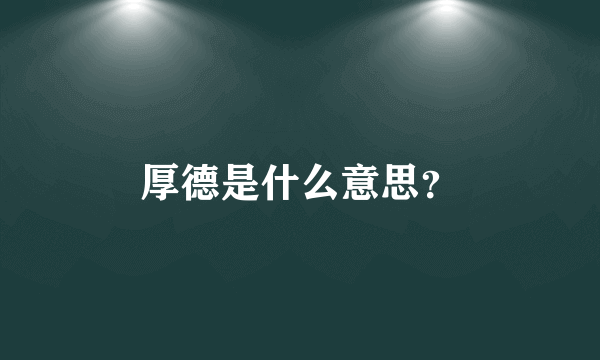 厚德是什么意思？