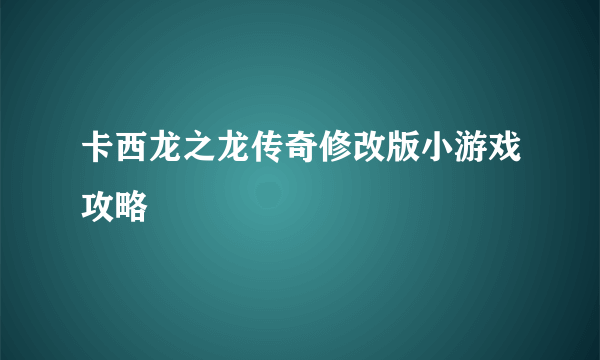 卡西龙之龙传奇修改版小游戏攻略