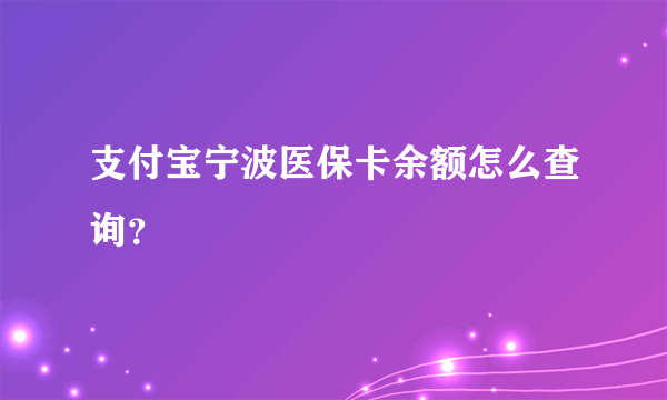 支付宝宁波医保卡余额怎么查询？