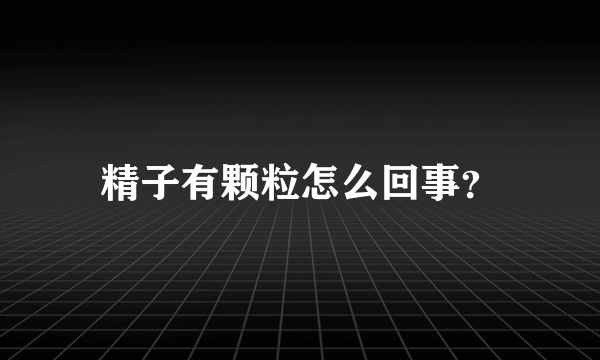 精子有颗粒怎么回事？
