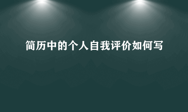 简历中的个人自我评价如何写