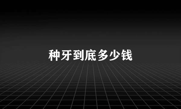 种牙到底多少钱