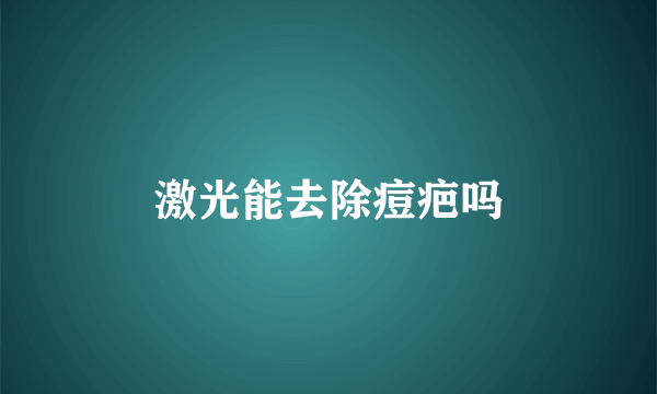 激光能去除痘疤吗