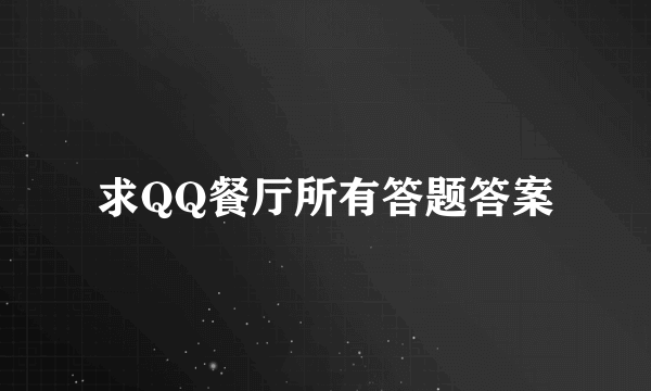求QQ餐厅所有答题答案