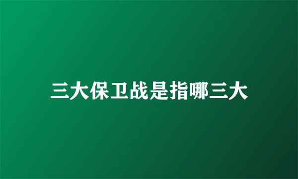 三大保卫战是指哪三大