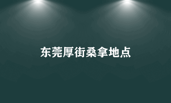 东莞厚街桑拿地点