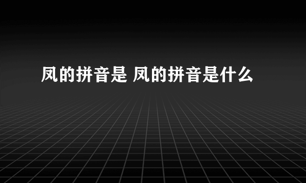 凤的拼音是 凤的拼音是什么