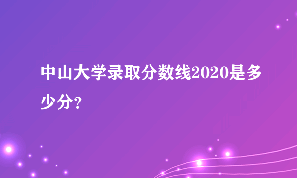 中山大学录取分数线2020是多少分？
